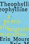 Theophylline (A Poetic Migration via the Modernisms of Rukeyser, Bishop, Grimké (de Castro, Vallejo)) by Erín Moure, Elisa Sampedrín, 9781487011604