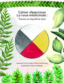 Cahier d'exercices La roue médicinale (Trouve un équilibre sain) (French Edition) by Carrie Armstrong, Kelly Armstrong, River Armstrong, 9781778540189