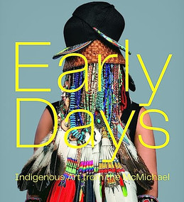 Early Days (Indigenous Art from the McMichael) by Bonnie Devine, Sarah Milroy, John Geoghegan, 9781773272337