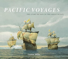 Pacific Voyages (The Story of Sail in the Great Ocean) by Gordon Miller, 9781771623476