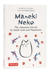 Maneki Neko (The Japanese Secret to Good Luck and Happiness) by Nobuo Suzuki, Hector Garcia, 9784805317372