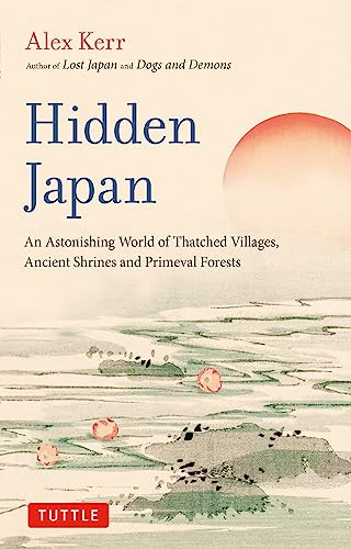 Hidden Japan (An Astonishing World of Thatched Villages, Ancient Shrines and Primeval Forests) by Alex Kerr, 9784805317518