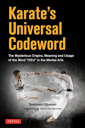 Karate's Universal Codeword (The Mysterious Origins, Meaning and Usage of the word "OSU" in the Martial Arts) by Toshinori Ohmori, Alexander Bennett, 9784805317655