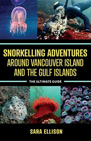 Snorkelling Adventures Around Vancouver Island and the Gulf Islands (The Ultimate Guide) by Sara Ellison, 9781990776151