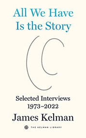 All We Have Is the Story (Selected Interviews 1973-2022) - 9798887440064 by James Kelman, 9798887440064