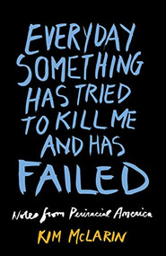 Everyday Something Has Tried to Kill Me And Has Failed (Notes From Periracial America) by Kim McLarin, 9781632461582