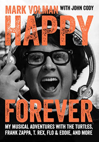 Happy Forever (My Musical Adventures With The Turtles, Frank Zappa, T. Rex, Flo & Eddie, And More) by Mark Volman, John Cody, Alice Cooper, Chris Hillman, 9781911036197