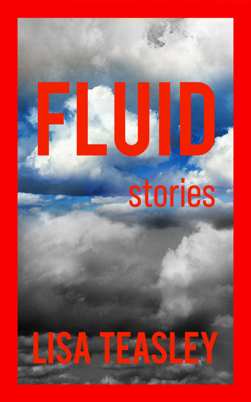 Fluid (Stories) by Lisa Teasley, 9781951082826