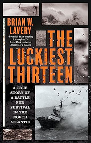 The Luckiest Thirteen (A True Story of a Battle for Survival in the North Atlantic) by Brian W. Lavery, 9781909954861
