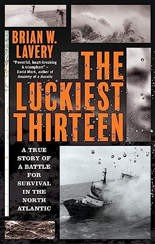 The Luckiest Thirteen (A True Story of a Battle for Survival in the North Atlantic) by Brian W. Lavery, 9781909954861