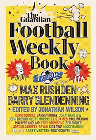 The Football Weekly Book by Jonathan Wilson, Barry Glendenning, Max Rushden, 9781783352906