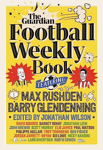 The Football Weekly Book by Jonathan Wilson, Barry Glendenning, Max Rushden, 9781783352906