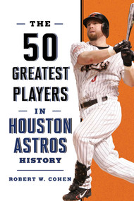 The 50 Greatest Players in Houston Astros History by Robert W. Cohen, 9781493078608