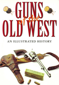 Guns of the Old West (An Illustrated History) by Dean Boorman, 9781493078646
