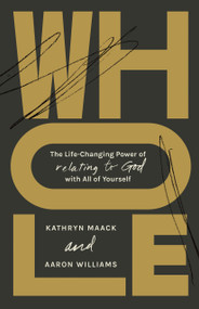 Whole (The Life-Changing Power of Relating to God with All of Yourself) by Kathryn Maack, Aaron Williams, 9781087755625