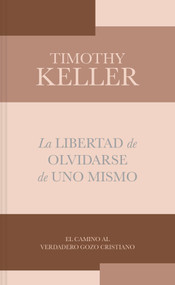 La libertad de olvidarse de uno mismo (El camino al verdadero gozo cristiano) (Spanish Edition) by Timothy Keller, 9781087773810