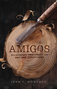Amigos (Relaciones profundas en una era superficial) (Spanish Edition) by Juan F. Moncayo, 9781087778143