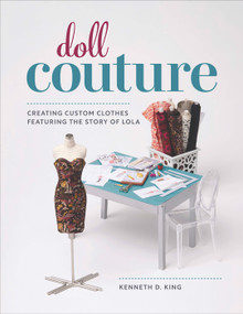 Doll Couture (Creating Custom Clothes Featuring the Story of Lola) by Kenneth D. King, 9781641552141