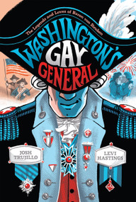 Washington's Gay General (The Legends and Loves of Baron von Steuben) by Josh Trujillo, Levi Hastings, 9781419743726