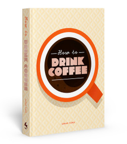 How to Drink Coffee (Recipes for Java Brews and Café Treats) by Sarah Ford, Kari Modén, 9781837760251