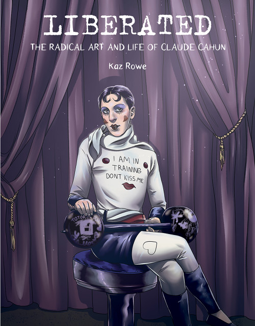 Liberated (The Radical Art and Life of Claude Cahun) by Kaz Rowe, 9781947440074