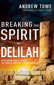Breaking the Spirit of Delilah (Accessing God's Power to Topple Ancient Strongholds) by Andrew Towe, Perry Stone, 9781641239479