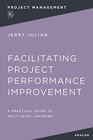 Facilitating Project Performance Improvement (A Practical Guide to Multi-Level Learning) by Jerry JULIAN, 9781400232697