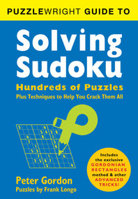 Puzzlewright Guide to Solving Sudoku (Hundreds of Puzzles Plus Techniques to Help You Crack Them All) by Frank Longo, Peter Gordon, 9781402799457