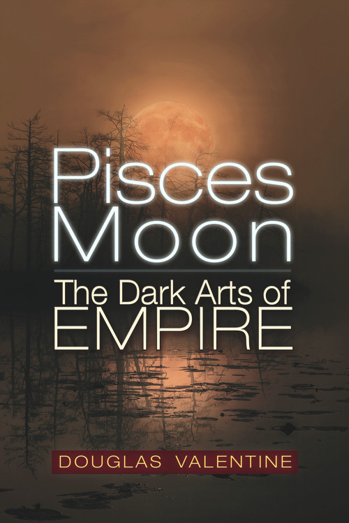 Pisces Moon (The Dark Arts of Empire) by Douglas Valentine, 9781634244428