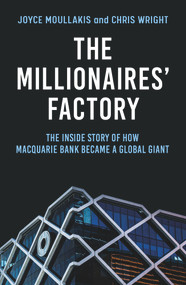 The Millionaires' Factory (The Inside Story of How Macquarie Bank Became a Global Giant) by Joyce Moullakis, Chris Wright, 9781761067150