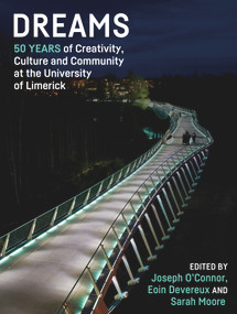 Dreams (50 Years of Creativity, Culture and Community at the University of Limerick) by Joseph O'Connor, 9781788558198