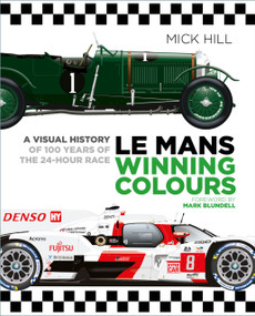 Le Mans Winning Colours (A Visual History of 100 Years of the 24-Hour Race) by Mick Hill, 9781803992013