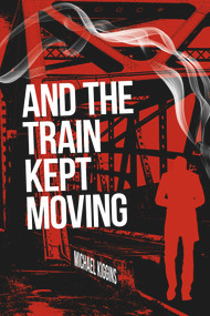And The Train Kept Moving by Michael Kiggins, 9781955062350