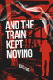 And The Train Kept Moving by Michael Kiggins, 9781955062350