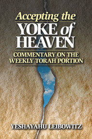 Accepting the Yoke of Heaven (Commentary on the Weekly Torah Portion) by Shmuel Himelstein, Yeshayahu Leibowitz, 9789657108772