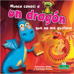 Nunca conocí a un dragón que no me gustara (I've Never Met a Dragon I Didn't Like) by Sebastian Smith, Santiago Ochoa, 9781427131003