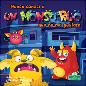 Nunca conocí a un monstruo que no me gustara (I've Never Met a Monster I Didn't Like) by Sebastian Smith, Santiago Ochoa, 9781427131010