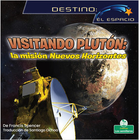 Visitando Plutón: la misión Nuevos Horizontes (Visiting Pluto: The New Horizons Mission) by Francis Spencer, 9781039648241