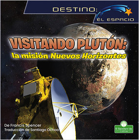 Visitando Plutón: la misión Nuevos Horizontes (Visiting Pluto: The New Horizons Mission) - 9781039649514 by Francis Spencer, 9781039649514