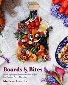 Boards & Bites (Food Styling and Homemade Recipes for Elegant Party Planning) by Melissa Francis, 9781684812561