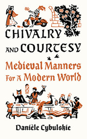 Chivalry and Courtesy (Medieval Manners for a Modern World) by Danièle Cybulskie, 9780789214690