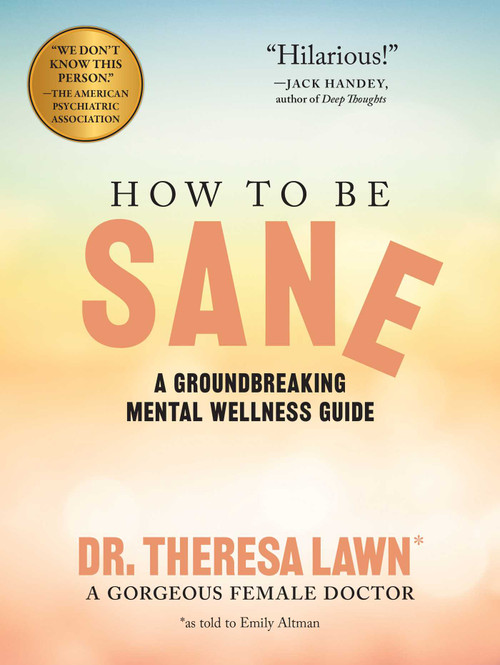 How to Be Sane (A Groundbreaking Mental Wellness Guide from a Gorgeous Female Doctor) by Emily Altman, 9781524873752
