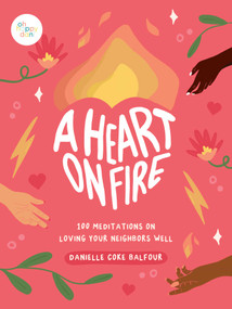 A Heart on Fire (100 Meditations on Loving Your Neighbors Well) by Danielle Coke Balfour, 9781524881221