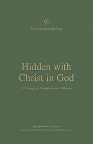 Hidden with Christ in God (A Theology of Colossians and Philemon) by Kevin McFadden, Thomas R. Schreiner, Brian S. Rosner, 9781433576560