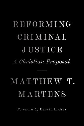 Reforming Criminal Justice (A Christian Proposal) by Matthew T. Martens, Derwin Gray, 9781433581823