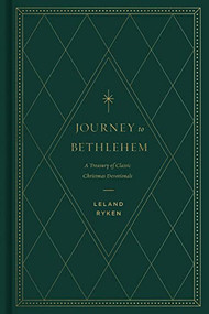 Journey to Bethlehem (A Treasury of Classic Christmas Devotionals) by Leland Ryken, 9781433584190