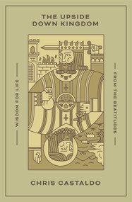 The Upside Down Kingdom (Wisdom for Life from the Beatitudes) by Chris Castaldo, 9781433584916