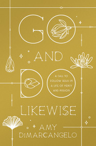 Go and Do Likewise (A Call to Follow Jesus in a Life of Mercy and Mission) by Amy DiMarcangelo, 9781433588068