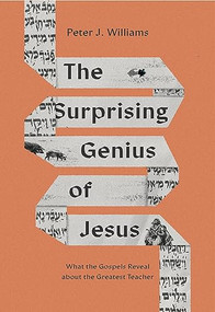The Surprising Genius of Jesus (What the Gospels Reveal about the Greatest Teacher) by Peter J. Williams, 9781433588365