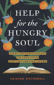 Help for the Hungry Soul (Eight Encouragements to Grow Your Appetite for God's Word) by Kristen Wetherell, 9781433588617